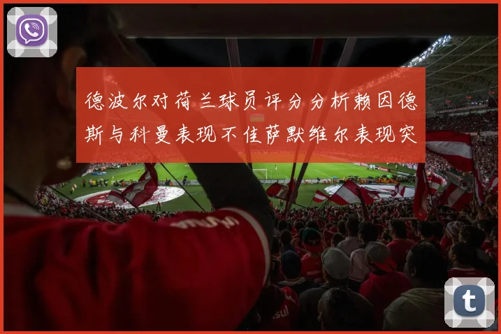 德波尔对荷兰球员评分分析赖因德斯与科曼表现不佳萨默维尔表现突出
